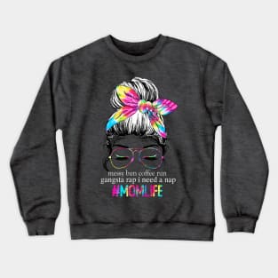 Tie Dye Messy Bun Coffee Run Gangsta Rap I Need A Nap Mom Life Crewneck Sweatshirt